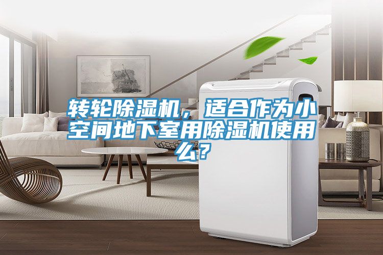轉(zhuǎn)輪除濕機，適合作為小空間地下室用除濕機使用么？